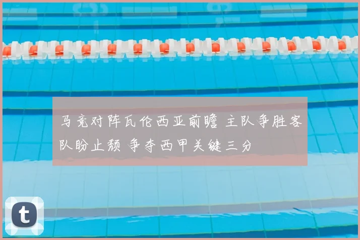 马竞对阵瓦伦西亚前瞻 主队争胜客队盼止颓 争夺西甲关键三分