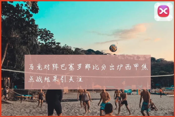 马竞对阵巴塞罗那比分出炉西甲焦点战结果引关注