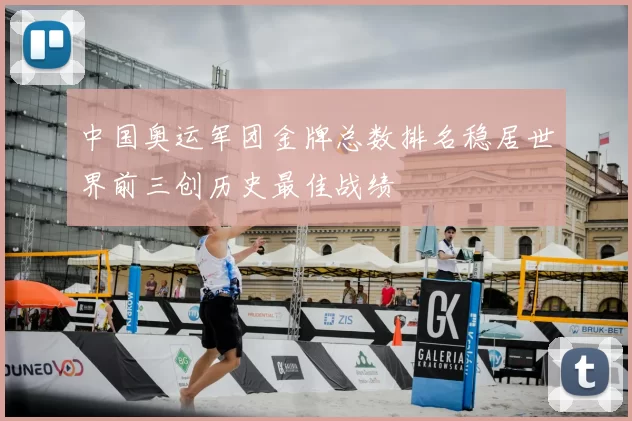 中国奥运军团金牌总数排名稳居世界前三创历史最佳战绩