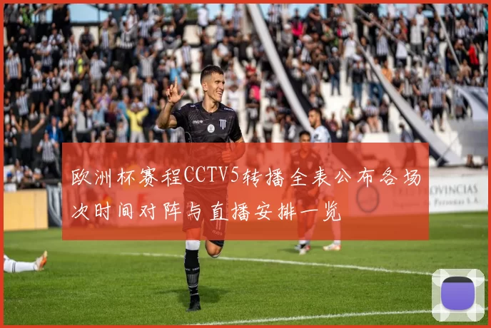 欧洲杯赛程CCTV5转播全表公布各场次时间对阵与直播安排一览