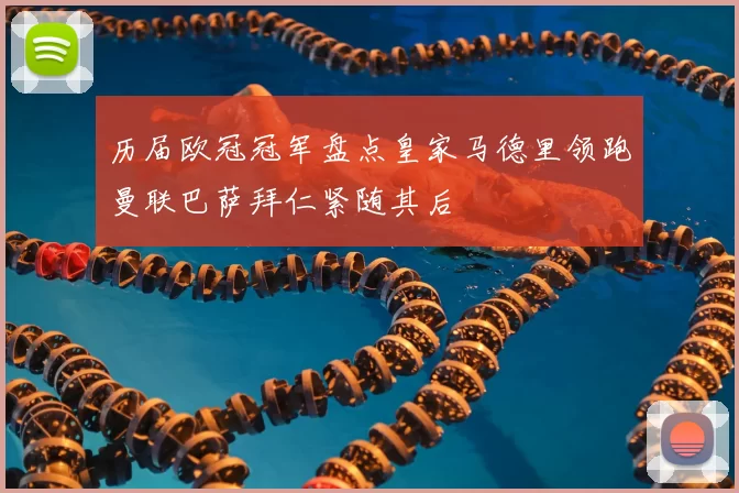 历届欧冠冠军盘点皇家马德里领跑曼联巴萨拜仁紧随其后