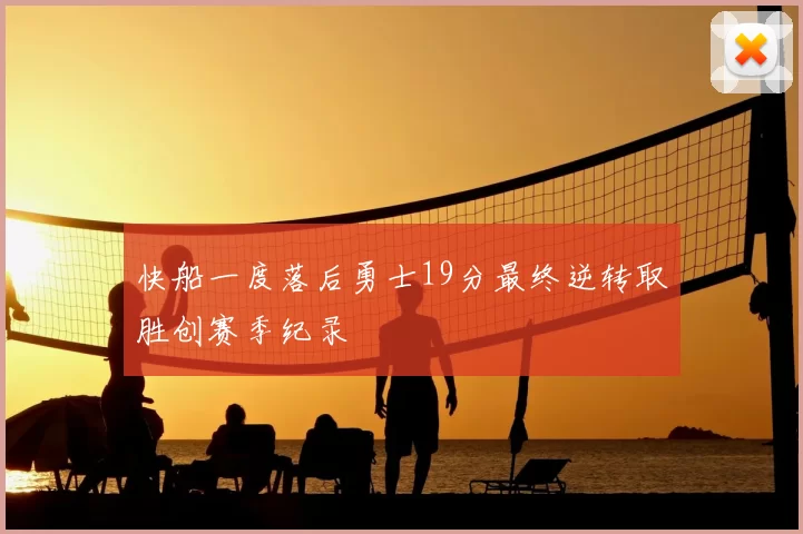 快船一度落后勇士19分最终逆转取胜创赛季纪录