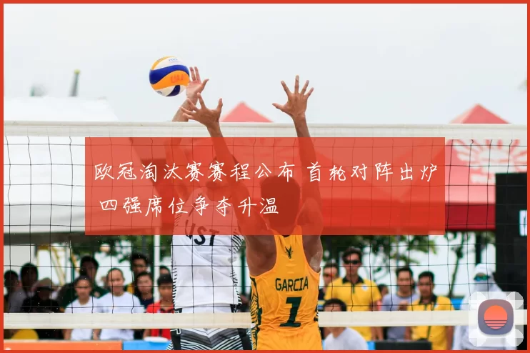 欧冠淘汰赛赛程公布 首轮对阵出炉 四强席位争夺升温