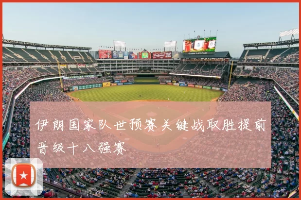 伊朗国家队世预赛关键战取胜提前晋级十八强赛